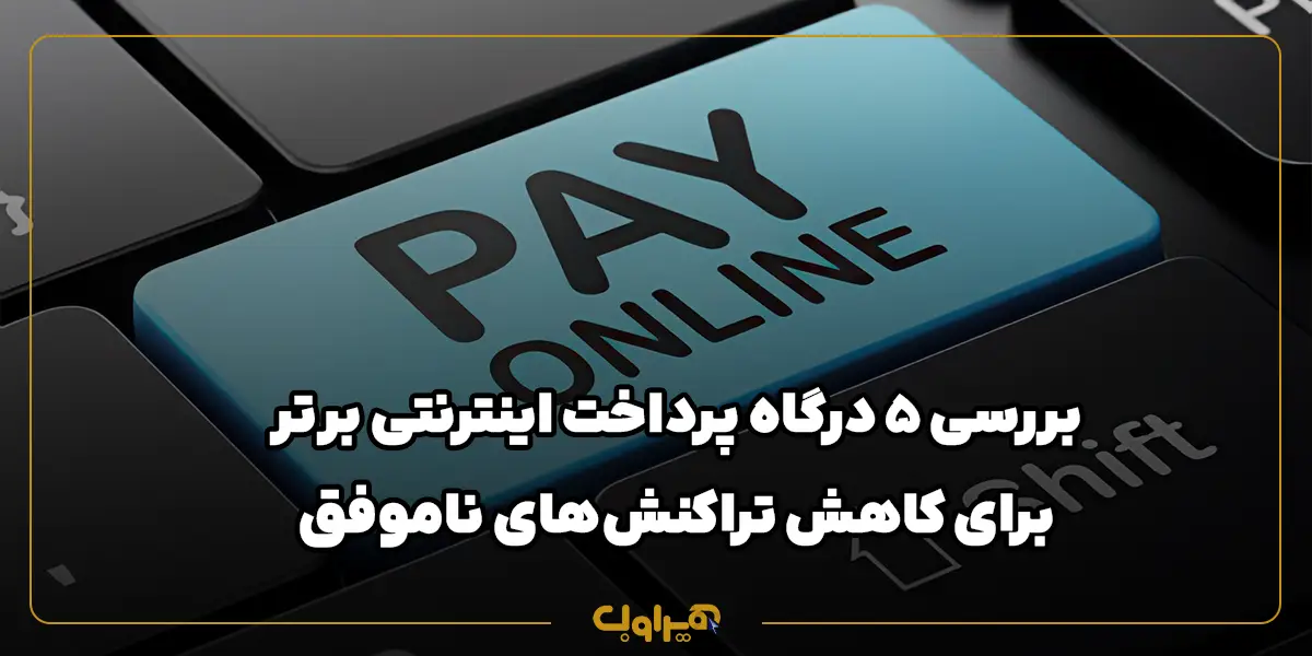 بررسی ۵ درگاه پرداخت اینترنتی برتر برای کاهش تراکنش‌های ناموفق