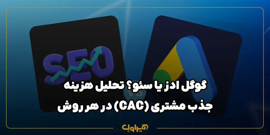 گوگل ادز یا سئو؟ تحلیل هزینه جذب مشتری (CAC) در هر روش